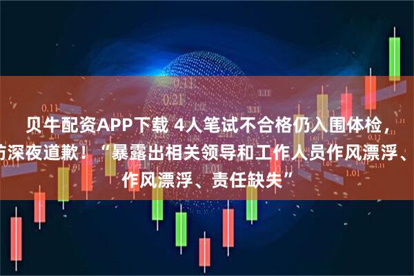 贝牛配资APP下载 4人笔试不合格仍入围体检，哈尔滨消防深夜道歉！“暴露出相关领导和工作人员作风漂浮、责任缺失”