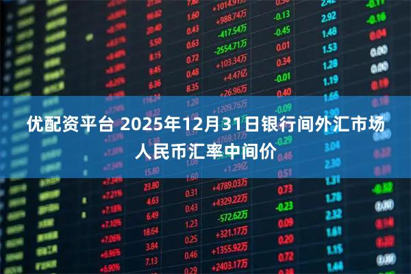 优配资平台 2025年12月31日银行间外汇市场人民币汇率中间价