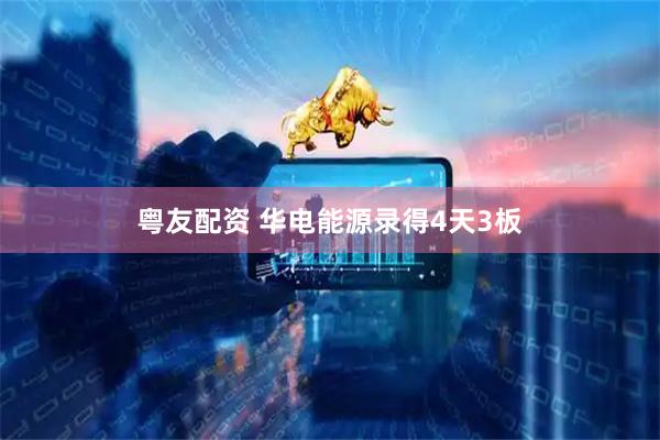 粤友配资 华电能源录得4天3板